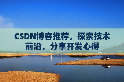 CSDN博客推荐,探索技术前沿,分享开发心得
